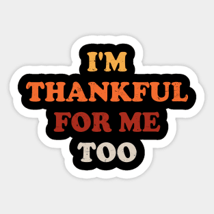 Thanksgiving Turkey - I'm Thankful for Me Too Sticker